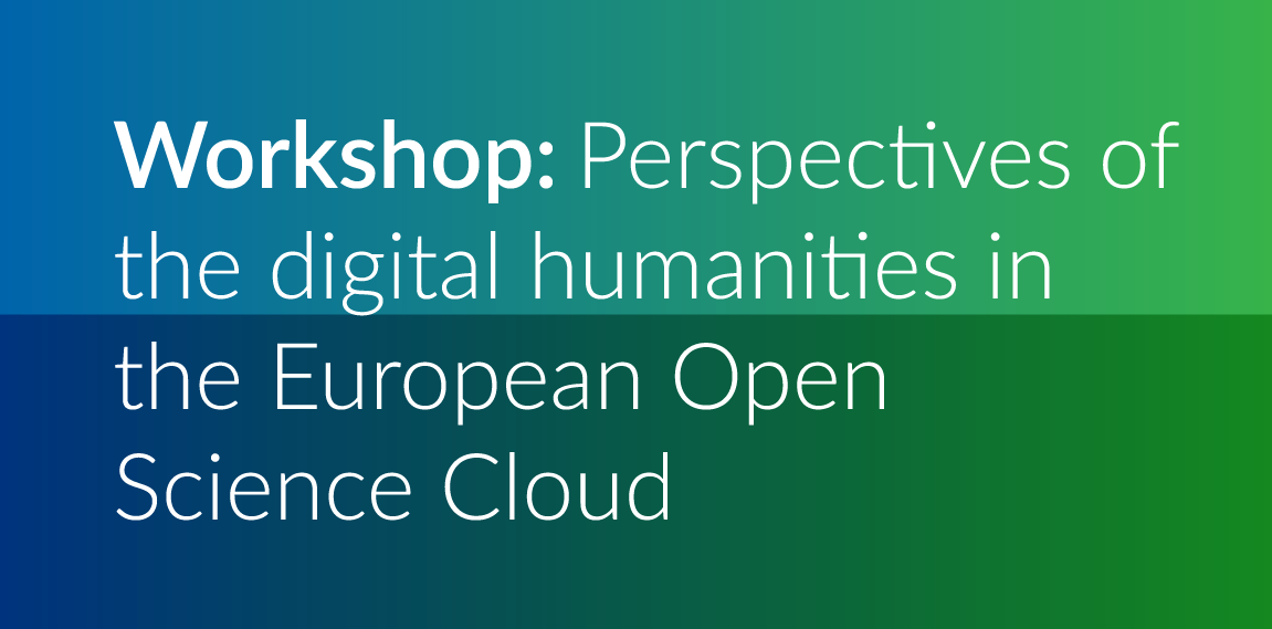 Workshop: Perspectives of the digital humanities in the European Open Science Cloud